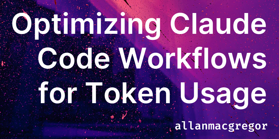Optimizing Claude Code Workflows for Token Usage · Allan MacGregor